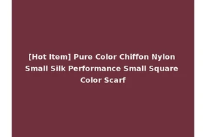 [Hot Item] Pure Color Chiffon Nylon Small Silk Performance Small Square Color Scarf