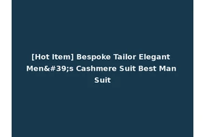 [Hot Item] Bespoke Tailor Elegant Men's Cashmere Suit Best Man Suit