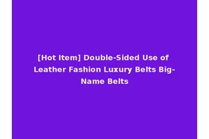 [Hot Item] Double-Sided Use of Leather Fashion Luxury Belts Big-Name Belts