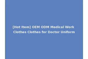 [Hot Item] OEM ODM Medical Work Clothes Clothes for Doctor Uniform
