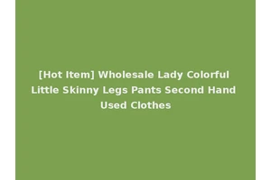 [Hot Item] Wholesale Lady Colorful Little Skinny Legs Pants Second Hand Used Clothes