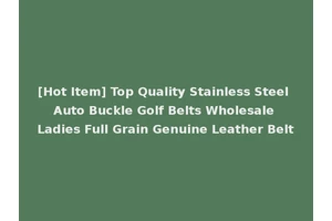 [Hot Item] Top Quality Stainless Steel Auto Buckle Golf Belts Wholesale Ladies Full Grain Genuine Leather Belt