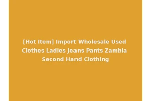 [Hot Item] Import Wholesale Used Clothes Ladies Jeans Pants Zambia Second Hand Clothing