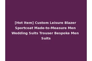 [Hot Item] Custom Leisure Blazer Sportcoat Made-to-Measure Men Wedding Suits Trouser Bespoke Men Suits