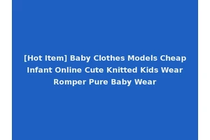 [Hot Item] Baby Clothes Models Cheap Infant Online Cute Knitted Kids Wear Romper Pure Baby Wear