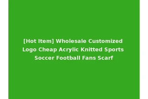 [Hot Item] Wholesale Customized Logo Cheap Acrylic Knitted Sports Soccer Football Fans Scarf