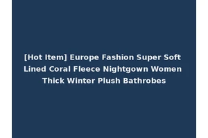 [Hot Item] Europe Fashion Super Soft Lined Coral Fleece Nightgown Women Thick Winter Plush Bathrobes