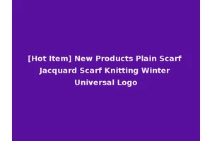 [Hot Item] New Products Plain Scarf Jacquard Scarf Knitting Winter Universal Logo