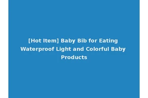 [Hot Item] Baby Bib for Eating Waterproof Light and Colorful Baby Products