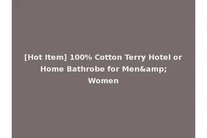 [Hot Item] 100% Cotton Terry Hotel or Home Bathrobe for Men&amp; Women