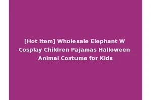 [Hot Item] Wholesale Elephant W Cosplay Children Pajamas Halloween Animal Costume for Kids
