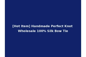 [Hot Item] Handmade Perfect Knot Wholesale 100% Silk Bow Tie