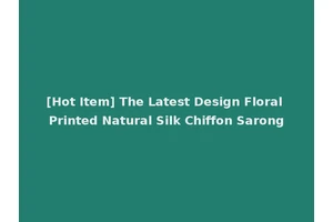 [Hot Item] The Latest Design Floral Printed Natural Silk Chiffon Sarong
