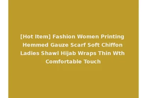 [Hot Item] Fashion Women Printing Hemmed Gauze Scarf Soft Chiffon Ladies Shawl Hijab Wraps Thin Wth Comfortable Touch