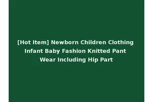 [Hot Item] Newborn Children Clothing Infant Baby Fashion Knitted Pant Wear Including Hip Part