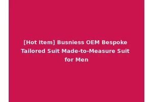 [Hot Item] Busniess OEM Bespoke Tailored Suit Made-to-Measure Suit for Men