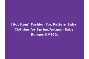 [Hot Item] Fashion Fox Pattern Baby Clothing for Spring/Autumn Baby Romper 
