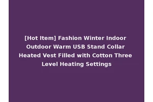 [Hot Item] Fashion Winter Indoor Outdoor Warm USB Stand Collar Heated Vest Filled with Cotton Three Level Heating Settings
