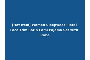 [Hot Item] Women Sleepwear Floral Lace Trim Satin Cami Pajama Set with Robe