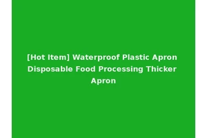 [Hot Item] Waterproof Plastic Apron Disposable Food Processing Thicker Apron