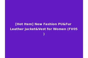 [Hot Item] New Fashion PU&Fur Leather Jacket&Vest for Women (FV05)