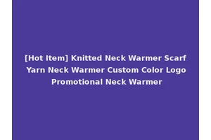 [Hot Item] Knitted Neck Warmer Scarf Yarn Neck Warmer Custom Color Logo Promotional Neck Warmer