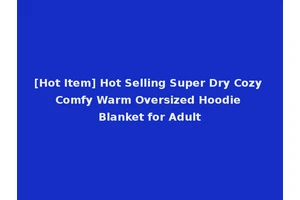 [Hot Item] Hot Selling Super Dry Cozy Comfy Warm Oversized Hoodie Blanket for Adult