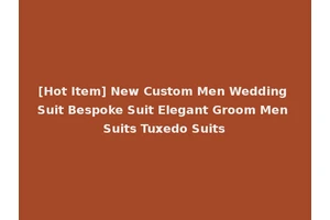 [Hot Item] New Custom Men Wedding Suit Bespoke Suit Elegant Groom Men Suits Tuxedo Suits