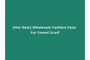 [Hot Item] Wholesale Fashion Faux Fur Snood Scarf