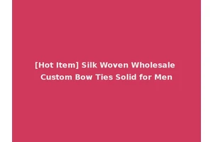 [Hot Item] Silk Woven Wholesale Custom Bow Ties Solid for Men