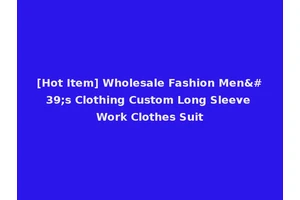 [Hot Item] Wholesale Fashion Men's Clothing Custom Long Sleeve Work Clothes Suit
