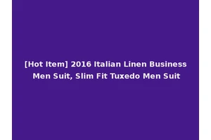 [Hot Item] 2016 Italian Linen Business Men Suit, Slim Fit Tuxedo Men Suit