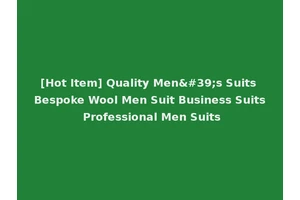 [Hot Item] Quality Men's Suits Bespoke Wool Men Suit Business Suits Professional Men Suits