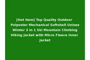 [Hot Item] Top Quality Outdoor Polyester Mechanical Softshell Unisex Winter 3 in 1 Ski Mountain Climbing Hiking Jacket with Micro Fleece Inner Jacket