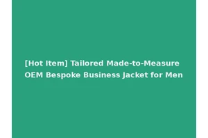 [Hot Item] Tailored Made-to-Measure OEM Bespoke Business Jacket for Men