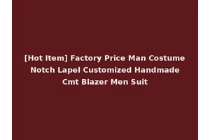 [Hot Item] Factory Price Man Costume Notch Lapel Customized Handmade Cmt Blazer Men Suit
