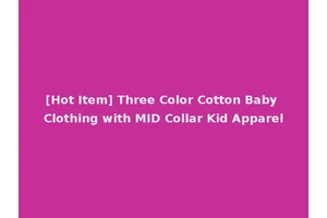[Hot Item] Three Color Cotton Baby Clothing with MID Collar Kid Apparel