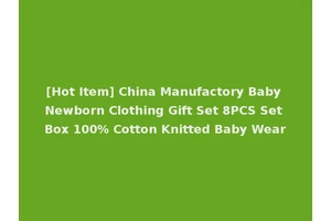 [Hot Item] China Manufactory Baby Newborn Clothing Gift Set 8PCS Set Box 100% Cotton Knitted Baby Wear