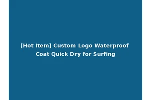 [Hot Item] Custom Logo Waterproof Coat Quick Dry for Surfing
