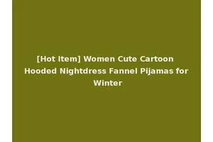[Hot Item] Women Cute Cartoon Hooded Nightdress Fannel Pijamas for Winter