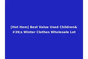 [Hot Item] Best Value Used Children's Winter Clothes Wholesale Lot