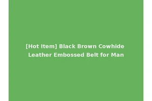[Hot Item] Black Brown Cowhide Leather Embossed Belt for Man