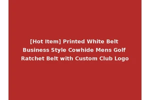 [Hot Item] Printed White Belt Business Style Cowhide Mens Golf Ratchet Belt with Custom Club Logo
