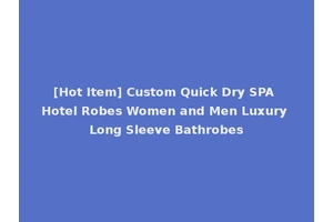 [Hot Item] Custom Quick Dry SPA Hotel Robes Women and Men Luxury Long Sleeve Bathrobes