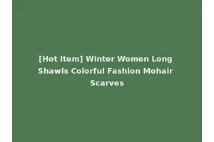 [Hot Item] Winter Women Long Shawls Colorful Fashion Mohair Scarves