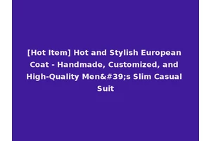 [Hot Item] Hot and Stylish European Coat - Handmade, Customized, and High-Quality Men's Slim Casual Suit
