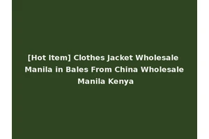 [Hot Item] Clothes Jacket Wholesale Manila in Bales From China Wholesale Manila Kenya