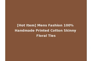 [Hot Item] Mens Fashion 100% Handmade Printed Cotton Skinny Floral Ties