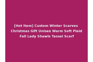 [Hot Item] Custom Winter Scarves Christmas Gift Unisex Warm Soft Plaid Fall Lady Shawls Tassel Scarf