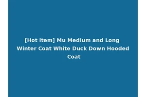 [Hot Item] Mu Medium and Long Winter Coat White Duck Down Hooded Coat